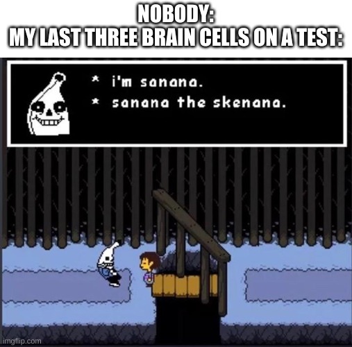 s a n a n a | NOBODY:
MY LAST THREE BRAIN CELLS ON A TEST: | image tagged in memes,funny,sans,undertale,wtf,brain | made w/ Imgflip meme maker