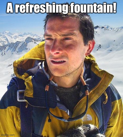Bear Grylls Meme | A refreshing fountain! | image tagged in memes,bear grylls | made w/ Imgflip meme maker