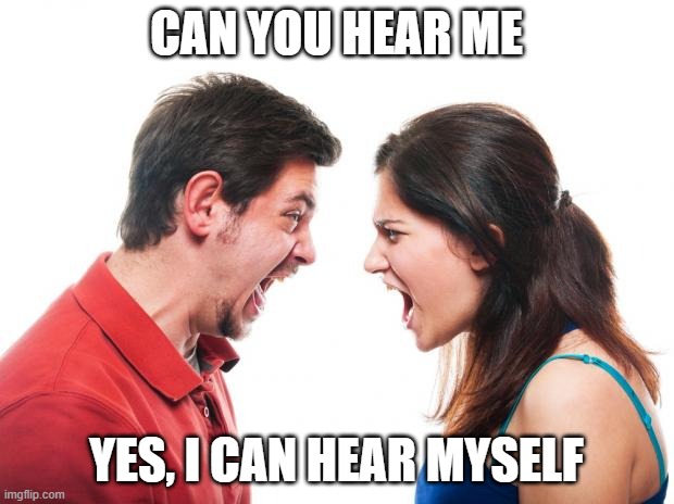 ANGRY FIGHTING MARRIED COUPLE HUSBAND & WIFE | CAN YOU HEAR ME; YES, I CAN HEAR MYSELF | image tagged in angry fighting married couple husband wife | made w/ Imgflip meme maker