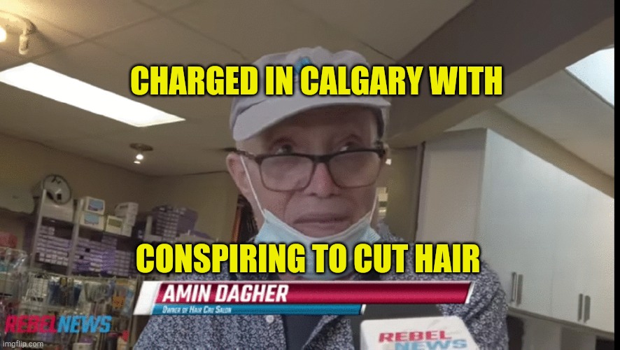 Conspiracy to Cut Hair | CHARGED IN CALGARY WITH; CONSPIRING TO CUT HAIR | image tagged in criminal barber,lockdown,unlimited power,government corruption,evil politicians | made w/ Imgflip meme maker