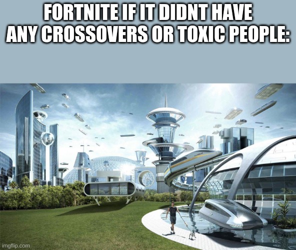 Modern City | FORTNITE IF IT DIDNT HAVE ANY CROSSOVERS OR TOXIC PEOPLE: | image tagged in modern city | made w/ Imgflip meme maker