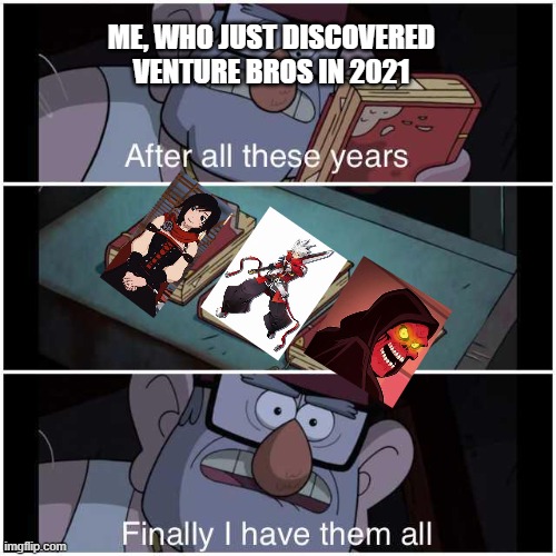 After All These Years | ME, WHO JUST DISCOVERED VENTURE BROS IN 2021 | image tagged in after all these years,venture bros,rwby | made w/ Imgflip meme maker