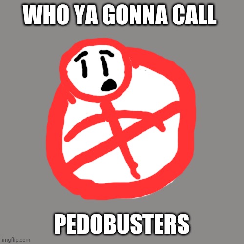 Call us | WHO YA GONNA CALL; PEDOBUSTERS | image tagged in memes,blank transparent square | made w/ Imgflip meme maker