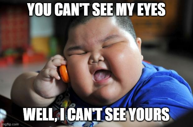 Fat Asian Kid | YOU CAN'T SEE MY EYES; WELL, I CAN'T SEE YOURS | image tagged in fat asian kid | made w/ Imgflip meme maker