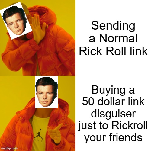 Rick would be happy | Sending a Normal Rick Roll link; Buying a 50 dollar link disguiser just to Rickroll your friends | image tagged in memes,drake hotline bling | made w/ Imgflip meme maker