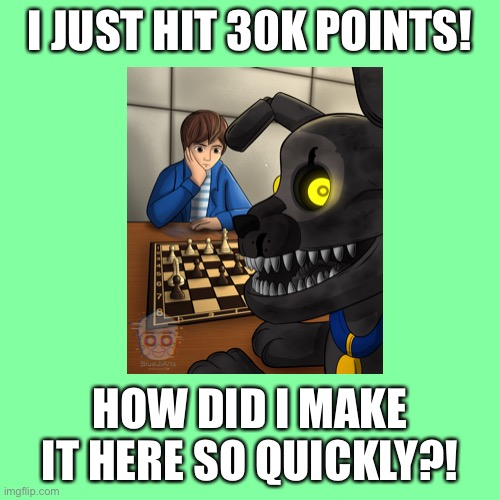 30k Point Special | I JUST HIT 30K POINTS! HOW DID I MAKE IT HERE SO QUICKLY?! | image tagged in imgflip points,points,how | made w/ Imgflip meme maker