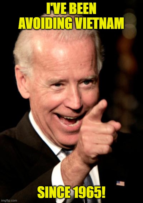 Smilin Biden Meme | I'VE BEEN AVOIDING VIETNAM SINCE 1965! | image tagged in memes,smilin biden | made w/ Imgflip meme maker