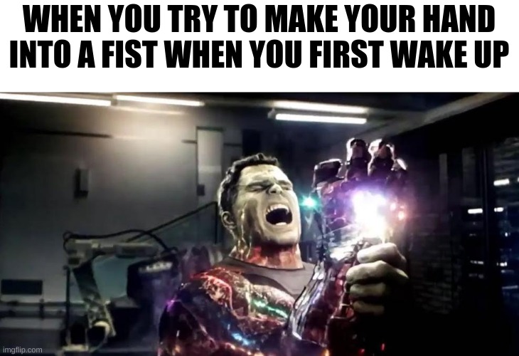 It's Impossible | WHEN YOU TRY TO MAKE YOUR HAND INTO A FIST WHEN YOU FIRST WAKE UP | image tagged in hulk snap | made w/ Imgflip meme maker