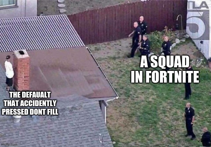 the default: OH GOD WHAT HAVE I DONE | A SQUAD IN FORTNITE; THE DEFAUALT THAT ACCIDENTLY PRESSED DONT FILL | image tagged in fortnite meme | made w/ Imgflip meme maker