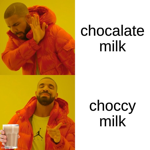 Drake Hotline Bling | chocalate milk; choccy milk | image tagged in memes,drake hotline bling | made w/ Imgflip meme maker