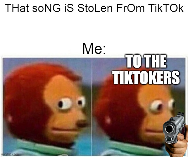 tiktok is like a cringe to me | THat soNG iS StoLen FrOm TikTOk; Me:; TO THE TIKTOKERS | image tagged in memes,monkey puppet,tiktok sucks,meme | made w/ Imgflip meme maker