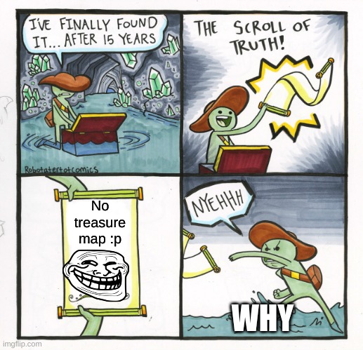 The Scroll Of Truth | No treasure map :p; WHY | image tagged in memes,the scroll of truth | made w/ Imgflip meme maker