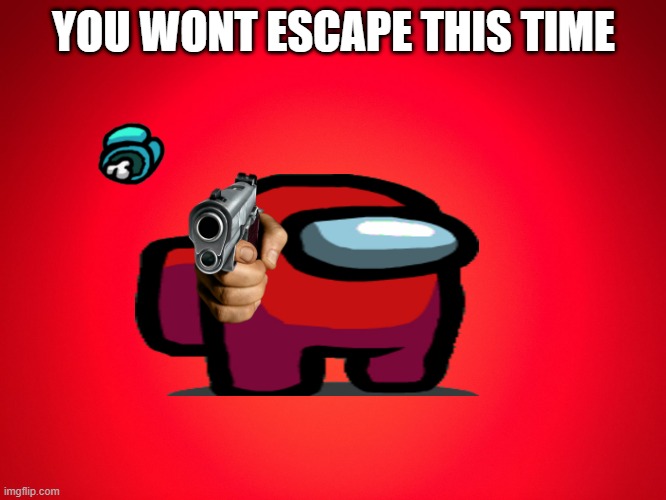 Red Background | YOU WONT ESCAPE THIS TIME | image tagged in red background | made w/ Imgflip meme maker