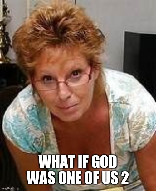 WHAT IF GOD WAS ONE OF US 2 | made w/ Imgflip meme maker