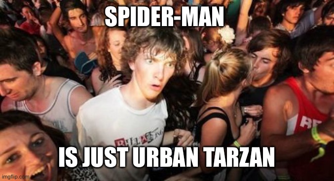 Sudden Clarity Clarence | SPIDER-MAN; IS JUST URBAN TARZAN | image tagged in memes,sudden clarity clarence | made w/ Imgflip meme maker