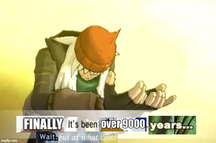 Finally,It's Been OVER 9000 years... Wait,But At What Cost? | image tagged in it's been 3000 years | made w/ Imgflip meme maker