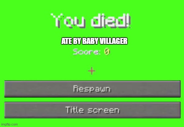 you died! | ATE BY BABY VILLAGER | image tagged in you died | made w/ Imgflip meme maker