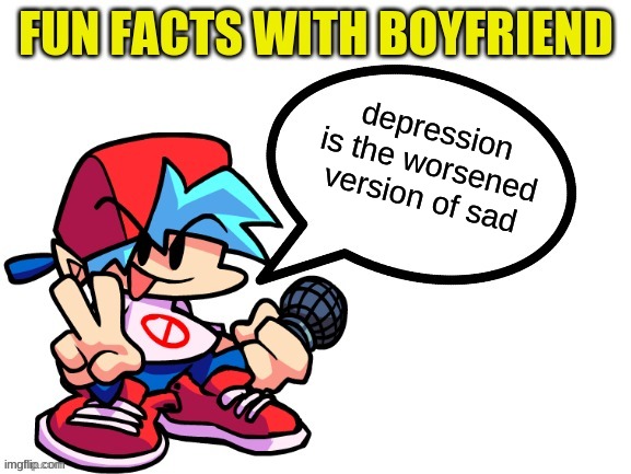 Fun Facts With Boyfriend | depression is the worsened version of sad | image tagged in fun facts with boyfriend | made w/ Imgflip meme maker