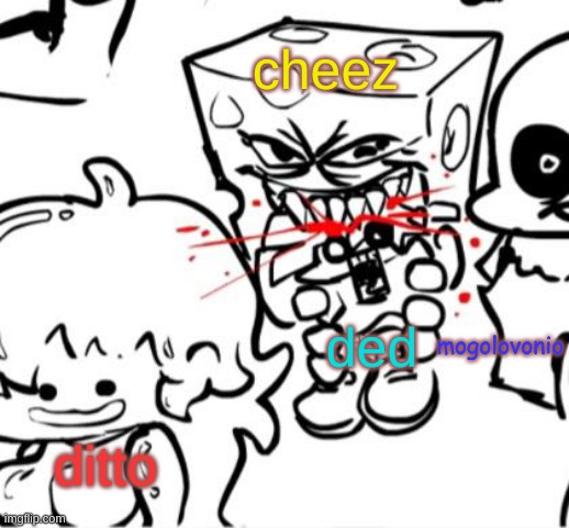 template update 2 or 3 i forgot | cheez; ded; mogolovonio; ditto | image tagged in cheeseman 2 revenge of the cheese | made w/ Imgflip meme maker