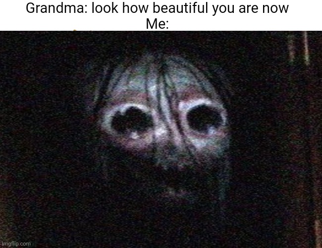Me: Forgets to take bath for 1 day | Grandma: look how beautiful you are now
Me: | image tagged in dank memes | made w/ Imgflip meme maker