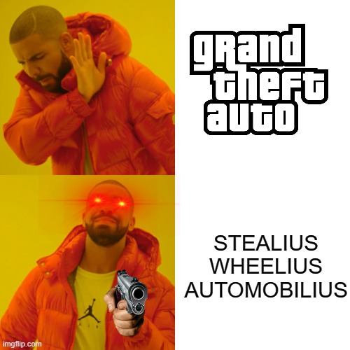 stealius wheelius automobilius?? |  STEALIUS WHEELIUS AUTOMOBILIUS | image tagged in memes,drake hotline bling,grand theft auto,stealing the front page,front page,fishing for upvotes | made w/ Imgflip meme maker