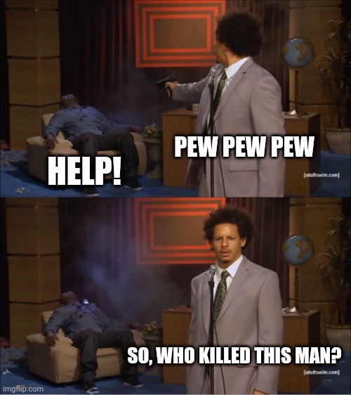 Among us reference kinda thing | PEW PEW PEW; HELP! SO, WHO KILLED THIS MAN? | image tagged in memes,who killed hannibal | made w/ Imgflip meme maker