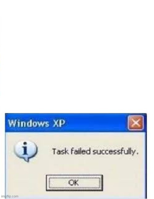 Task Failed succesfully | image tagged in task failed succesfully | made w/ Imgflip meme maker