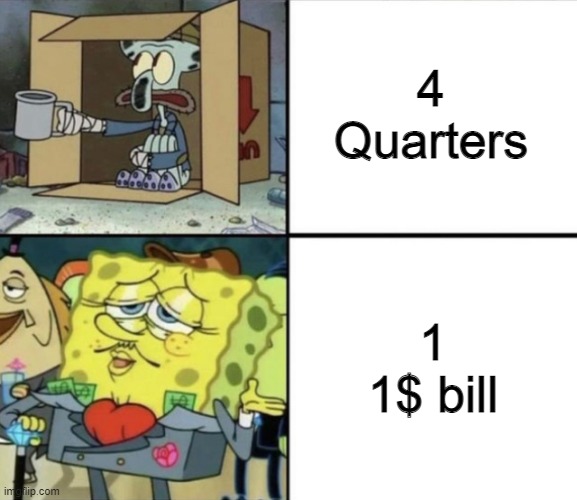 $ | 4 Quarters; 1 1$ bill | image tagged in poor squidward vs rich spongebob | made w/ Imgflip meme maker