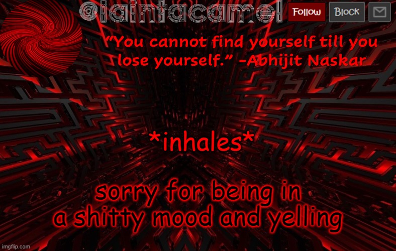 iaintacamel | *inhales*; sorry for being in a shitty mood and yelling | image tagged in iaintacamel | made w/ Imgflip meme maker