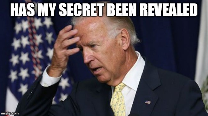Joe Biden worries | HAS MY SECRET BEEN REVEALED | image tagged in joe biden worries | made w/ Imgflip meme maker