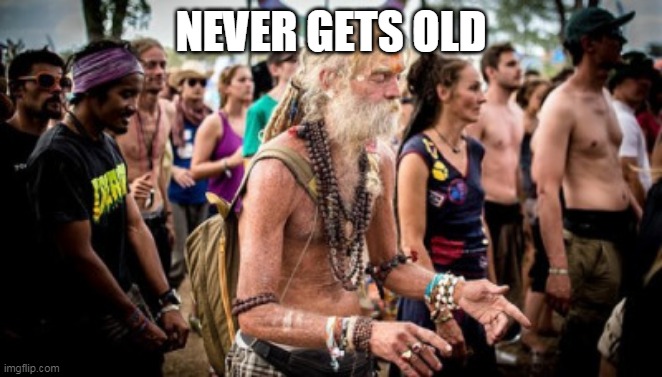 never get old | NEVER GETS OLD | image tagged in never get old | made w/ Imgflip meme maker
