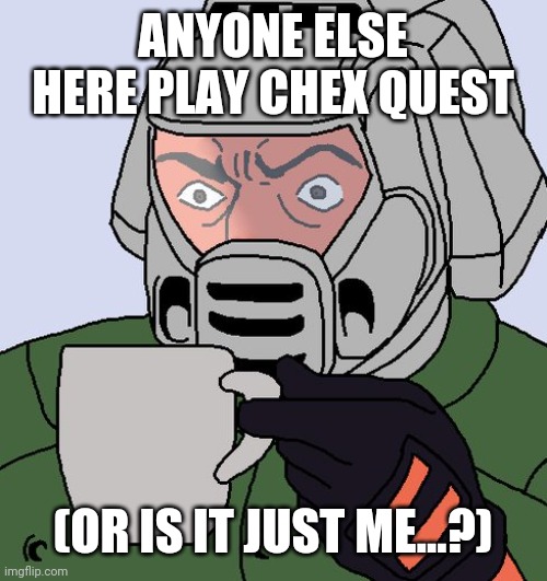It uses the original doom engine but chex | ANYONE ELSE HERE PLAY CHEX QUEST; (OR IS IT JUST ME...?) | image tagged in detective doom guy | made w/ Imgflip meme maker