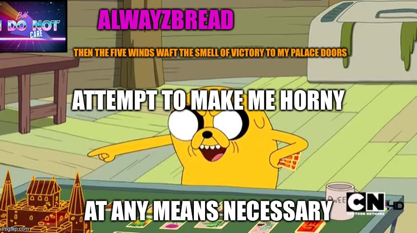 *smirk* I’m gonna win | ATTEMPT TO MAKE ME HORNY; AT ANY MEANS NECESSARY | image tagged in alwayzbread adventure time announcement template | made w/ Imgflip meme maker