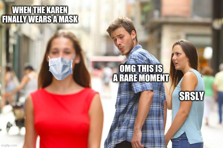 ones in a lifetime you get too see this | WHEN THE KAREN FINALLY WEARS A MASK; OMG THIS IS A RARE MOMENT; SRSLY | image tagged in memes,rare,karen | made w/ Imgflip meme maker