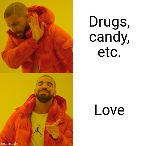 Drake Hotline Bling Meme | Drugs, candy, etc. Love | image tagged in memes,drake hotline bling | made w/ Imgflip meme maker