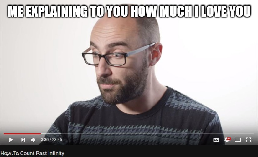 How to count past infinity | ME EXPLAINING TO YOU HOW MUCH I LOVE YOU | image tagged in how to count past infinity | made w/ Imgflip meme maker
