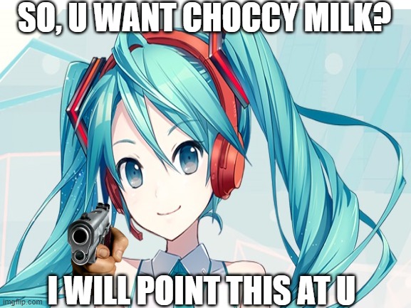 no choccy 4 u | SO, U WANT CHOCCY MILK? I WILL POINT THIS AT U | image tagged in meme,memes | made w/ Imgflip meme maker