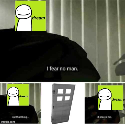 Dream Vs Iron doors | image tagged in i fear no man | made w/ Imgflip meme maker