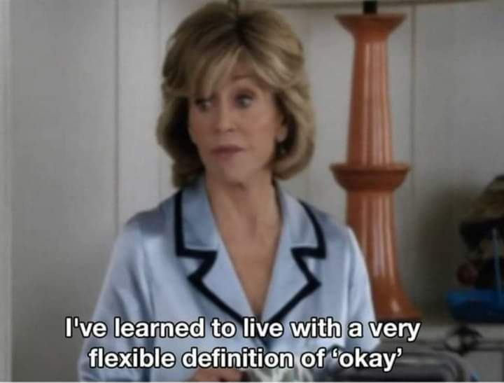High Quality Grace and Frankie A very flexible definition of 'okay' Blank Meme Template