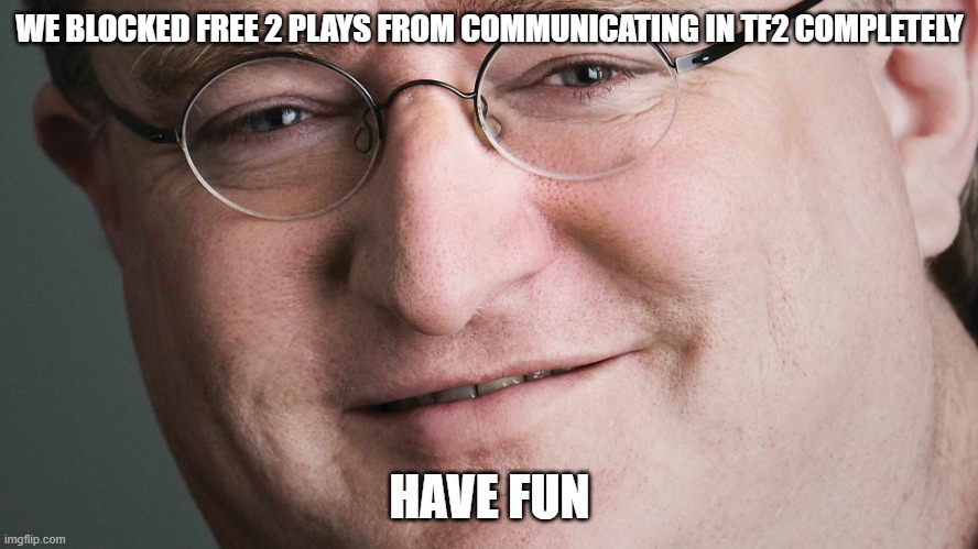 Thank you Gaben |  WE BLOCKED FREE 2 PLAYS FROM COMMUNICATING IN TF2 COMPLETELY; HAVE FUN | image tagged in gaben,tf2,pain,muted,sad | made w/ Imgflip meme maker