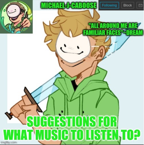 if there's nothing appealing, i guess im just gonna go with juice wlrd | SUGGESTIONS FOR WHAT MUSIC TO LISTEN TO? | image tagged in caboose's dream template | made w/ Imgflip meme maker