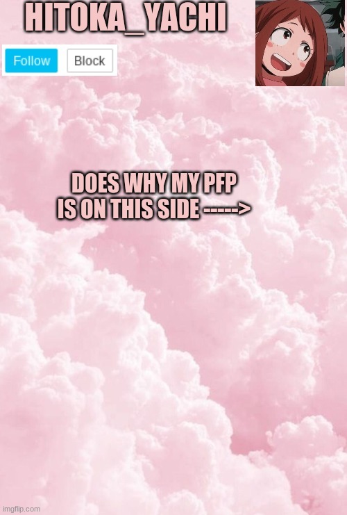 does anyone know why* | DOES WHY MY PFP IS ON THIS SIDE -----> | image tagged in yachi's new temp- | made w/ Imgflip meme maker