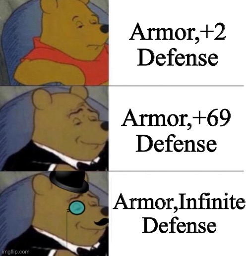 Tuxedo Winnie the Pooh (3 panel) | Armor,+2 Defense; Armor,+69 Defense; Armor,Infinite Defense | image tagged in tuxedo winnie the pooh 3 panel | made w/ Imgflip meme maker