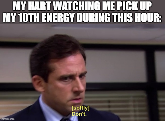 me irl | MY HART WATCHING ME PICK UP MY 10TH ENERGY DURING THIS HOUR: | image tagged in michael dont | made w/ Imgflip meme maker