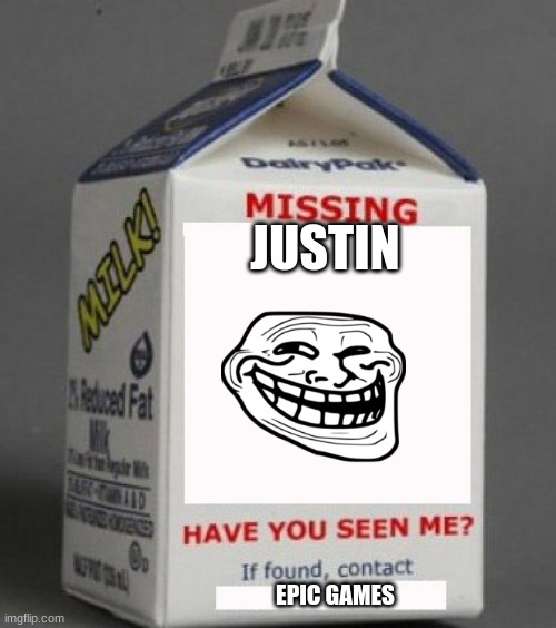 Milk carton | JUSTIN; EPIC GAMES | image tagged in milk carton | made w/ Imgflip meme maker