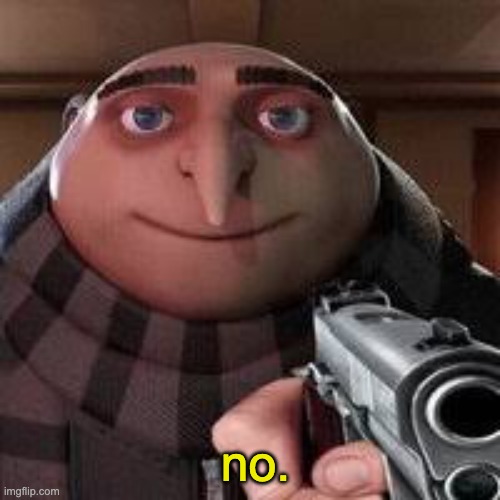 no. | image tagged in no gru | made w/ Imgflip meme maker