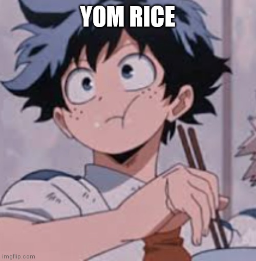 Deku eating Rice | YOM RICE | image tagged in deku eating rice | made w/ Imgflip meme maker