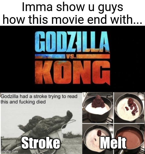❗❗❗⚠️ Spoiler Alert ⚠️❗❗❗ | Imma show u guys how this movie end with... Melt; Stroke | image tagged in godzilla vs kong,godzilla,hey kid i don't have much time | made w/ Imgflip meme maker