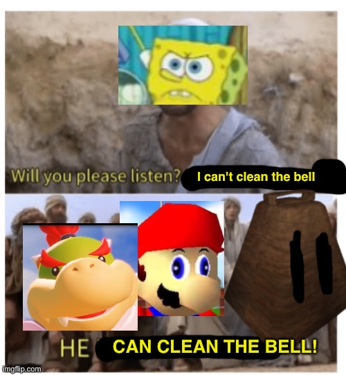 Watch Stupid Bowser Fury to understand | I can't clean the bell; CAN CLEAN THE BELL! | image tagged in he is the messiah,spongebob,bowser jr,memes,super mario,smg4 | made w/ Imgflip meme maker