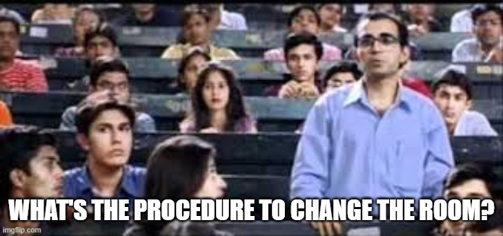 What is the Procedure to change the room | WHAT'S THE PROCEDURE TO CHANGE THE ROOM? | image tagged in what is the procedure to change the room | made w/ Imgflip meme maker